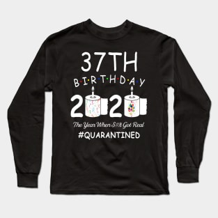 37th Birthday 2020 The Year When Shit Got Real Quarantined Long Sleeve T-Shirt